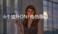 6个提升DNF角色等级的实用建议