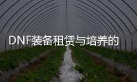 DNF装备租赁与培养的实用技巧