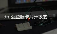 dnf公益服卡片升级的最佳时间是什么？